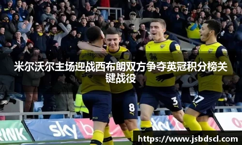 米尔沃尔主场迎战西布朗双方争夺英冠积分榜关键战役