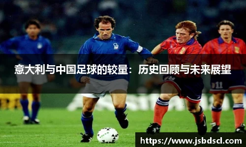 意大利与中国足球的较量：历史回顾与未来展望